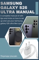 Samsung Galaxy S26 Ultra Manual for Beginners and Seniors: A complete manual with tips and tricks on how to set up and use your Samsung galaxy S26 ultra like a pro. B0H373WTWC Book Cover