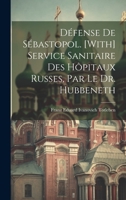 Défense De Sébastopol. [With] Service Sanitaire Des Hôpitaux Russes, Par Le Dr. Hubbeneth 1021156329 Book Cover
