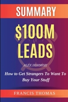 Summary of $100M Leads by Alex Hormozi - How to Get Customers To Want To Buy Your Stuff B0F22YF7WS Book Cover