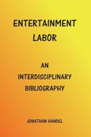 Entertainment Labor: An Interdisciplinary Bibliography 1441439781 Book Cover