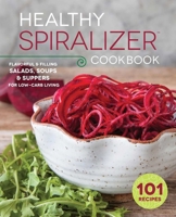 Healthy Spiralizer Cookbook: Flavorful and Filling Salads, Soups, Suppers, and More for Low-Carb Living 1623156025 Book Cover