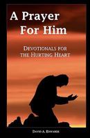 A Prayer For Him: Devotionals For The Hurting Heart 1440474141 Book Cover
