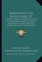 Immigrants In Industries V2: Cotton Goods Manufacturing In The North Atlantic States And Woolen And Worsted Goods Manufacturing 0548836485 Book Cover