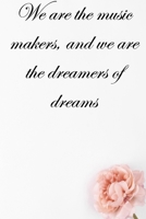 We are the music makers, and we are the dreamers of dreams: Lined Notebook / Journal Gift, 100 Pages, 6x9, Soft Cover, Matte Finish Inspirational Quotes Journal, Notebook, Diary, Composition Book 1676899871 Book Cover