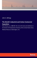 The World's Industrial and Cotton Centennial Exposition: New Orleans, La., 1884-85. No. 8, List of crania and skeletons in the Section of Comparative ... States Army Medical Museum, Washington, D.C. 3337901379 Book Cover