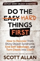Do the Hard Things First: Defeat Shiny Object Syndrome: How to Recover From Shiny Object Syndrome, End Self-Sabotage, and Turn Chaos Into Clarity (Do the Hard Things First Series) 1998227154 Book Cover