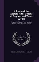 A Digest of the Results of the Census of England and Wales in 1901: Arranged in Tabular Form, Together With an Explanatory Introduction 1021622869 Book Cover