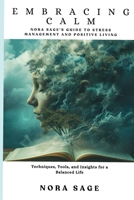 Embracing Calm: Nora Sage's Guide to Stress Management and Positive Living B0CV822MC9 Book Cover