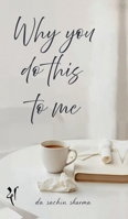 Why You Do This To Me: An Echo of Unsent Word B0F3DFVKZK Book Cover