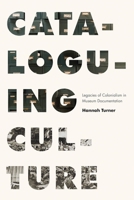 Cataloguing Culture: Legacies of Colonialism in Museum Documentation 0774863935 Book Cover