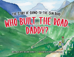 Who Built the Road, Daddy? The Story of Going-to-the-Sun Road 1560378018 Book Cover