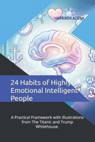 24 Habits of Highly Emotional Intelligent People: A Practical Framework with Illustrations from The Titanic and Trump Whitehouse. B0H1CMTVDY Book Cover
