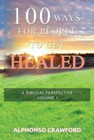 100 Ways For People To Get Healed: A Biblical Perspective 0935379002 Book Cover