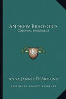 Andrew Bradford: Colonial Journalist 1163178640 Book Cover