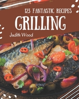 123 Fantastic Grilling Recipes: A Grilling Cookbook that Novice can Cook B08P4L93Y2 Book Cover