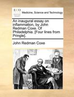 An inaugural essay on inflammation, by John Redman Coxe. Of Philadelphia. [Four lines from Pringle]. 1140868446 Book Cover