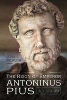 The Reign of Antoninus Pius, AD 138-161 1526773988 Book Cover