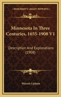 Minnesota In Three Centuries, 1655-1908 V1: Description And Explorations 1165491354 Book Cover