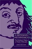 Cartesian Metaphysics: The Scholastic Origins of Modern Philosophy 052161614X Book Cover