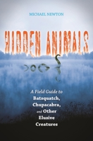 Hidden Animals: A Field Guide to Batsquatch, Chupacabra, and Other Elusive Creatures 0313359067 Book Cover