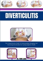 Diverticulitis: The Comprehensive Guide To Understanding, Managing, And Preventing Diverticulitis For Lasting Digestive Health B0G6L2CZBY Book Cover