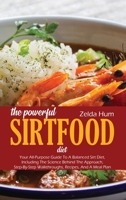 The Powerful Sirtfood Diet: Your All-Purpose Guide To A Balanced Sirt Diet, Including The Science Behind The Approach, Step-By-Step Walkthroughs, Recipes, And A Meal Plan 1801800510 Book Cover