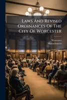 Laws And Revised Ordinances Of The City Of Worcester 1175854964 Book Cover