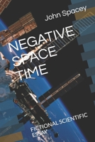 Negative Space Time : Fictional Scientific Essay 1675478538 Book Cover