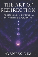 The Art of Redirection: Trusting Life’s Detours and the Universe’s Alignment B0FNRY88HW Book Cover