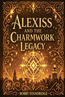 Alexiss and the Charmwork Legacy 1291849351 Book Cover