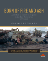 Born of Fire and Ash: Australian operations in response to the East Timor crisis 1999-2000 (1) 1742236235 Book Cover