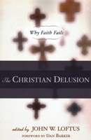 The Christian Delusion: Why Faith Fails 1616141689 Book Cover
