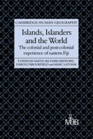 Islands, Islanders and the World: The Colonial and Post-colonial Experience of Eastern Fiji (Cambridge Human Geography) 0521030080 Book Cover