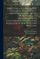 Bibliotheca Botanica, Sive Catalogus Auctorum Et Librorum Omnium Qui De Re Botanica, De Medicamentis Ex Vegetabilibus Paratis, De Re Rustica, & De Horticultura Tractant 102153112X Book Cover