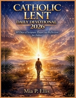 Catholic Lent Daily Devotional 2026: 40 Days of Scripture, Prayer, and Reflection for Easter B0GM73ZQ3K Book Cover