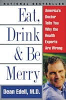 Eat, Drink, & Be Merry: America's Doctor Tells You Why The Health Experts Are Wrong 0060191554 Book Cover
