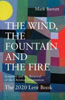 The Wind, the Fountain and the Fire: Scripture and the Renewal of the Christian Imagination: The 2020 Lent Book 1472968379 Book Cover