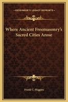 Where Ancient Freemasonry's Sacred Cities Arose 1425302807 Book Cover
