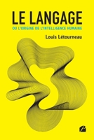 Le langage ou l’origine de l’intelligence humaine: Une histoire globale du langage présentée comme étant le moteur du développement de la culture, du ... et de l’intelligence humaine (French Edition) 2754763406 Book Cover