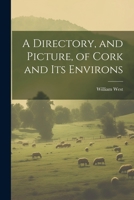 A Directory, and Picture, of Cork and Its Environs - Primary Source Edition 1021249564 Book Cover