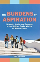 The Burdens of Aspiration: Schools, Youth, and Success in the Divided Social Worlds of Silicon Valley 0814720889 Book Cover