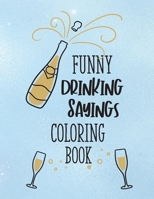 Funny Drinking Sayings Coloring Book: A Snarky Alcohol Quotes Color Book for Adults B087SD83TH Book Cover