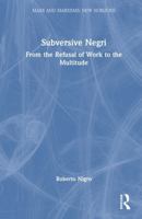 Subversive Negri: From the Refusal of Work to the Multitude (Marx and Marxisms) 1041082673 Book Cover