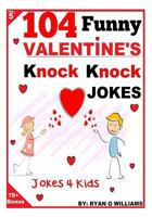 104 Funny Valentine Day Knock Knock Jokes 4 Kids: Jokes 4 Kids 1494918730 Book Cover