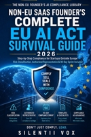 Non-EU SaaS Founder's Complete EU AI Act Survival Guide 2026: Step-by-Step Compliance for Startups Outside Europe — Risk Classification, Authorized Representative & 90-Day Sprint Included B0H1H6PGPD Book Cover