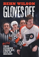 Gloves Off: Mostly True Stories from My Life in Hockey 1544551266 Book Cover