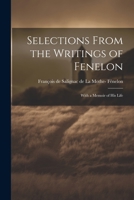 Selections From the Writings of Fenelon: With a Memoir of His Life 1022107003 Book Cover