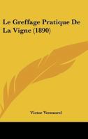 Le Greffage Pratique De La Vigne (1890) 1167441532 Book Cover