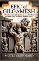 Epic of Gilgamesh: A Timeless Tale of Gods, Kings, and the Quest for Immortality Retold for Modern Stories B0FPGGG423 Book Cover