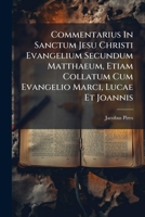 Commentarius In Sanctum Jesu Christi Evangelium Secundum Matthaeum, Etiam Collatum Cum Evangelio Marci, Lucae Et Joannis ...... 124827461X Book Cover